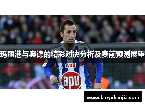 玛丽港与奥德的精彩对决分析及赛前预测展望